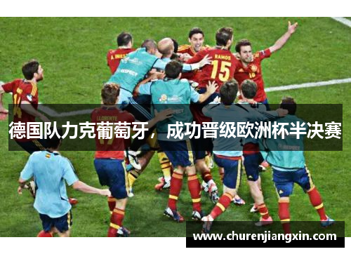 德国队力克葡萄牙，成功晋级欧洲杯半决赛
