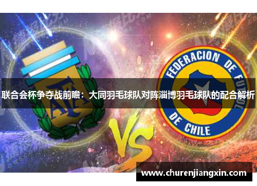 联合会杯争夺战前瞻：大同羽毛球队对阵淄博羽毛球队的配合解析